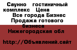 Саунно - гостиничный комплекс › Цена ­ 20 000 000 - Все города Бизнес » Продажа готового бизнеса   . Нижегородская обл.